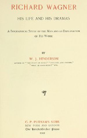 [Gutenberg 44767] • Richard Wagner His Life and His Dramas / A Biographical Study of the Man and an Explanation of His Work